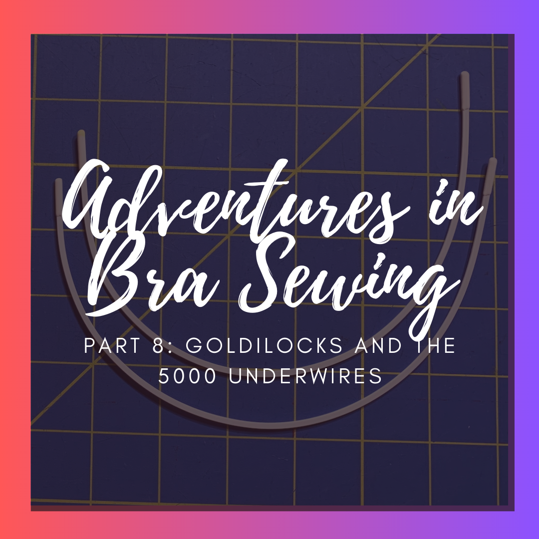 Adventures in Bra Sewing: Part 8 – Goldilocks and the 5000 Underwires –  Doctor T Designs